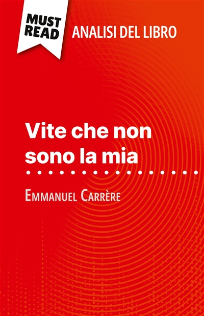 Vite che non sono la mia di Emmanuel Carrère (Analisi del libro) : Analisi completa e sintesi dettagliata del lavoro