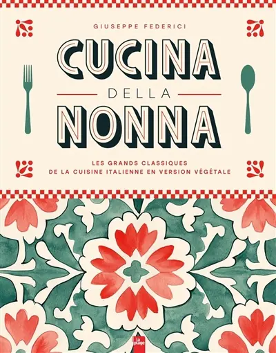 Cucina della nonna : les grands classiques de la cuisine italienne en version végétale
