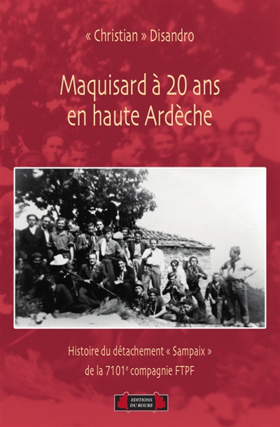 Maquisard à 20 ans en haute Ardèche : histoire du détachement Sampaix de la 7.101e compagnie FTPF