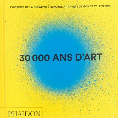 30.000 ans d'art : l'histoire de la créativité humaine à travers le monde et le temps