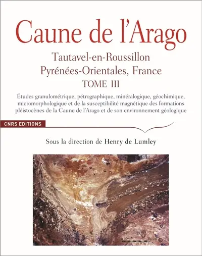 Caune de l'Arago : Tautavel-en-Roussillon, Pyrénées-Orientales, France. Vol. 3. Etudes granulométrique, pétrographique, minéralogique, géochimique, micromorphologique et de la susceptibilité magnétique des formations pléistocènes de la Caune de l'Arago et de son environnement géologique