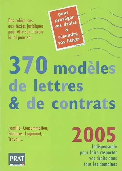 370 modèles de lettres et de contrats, 2005 : pour protéger vos droits et résoudre vos litiges