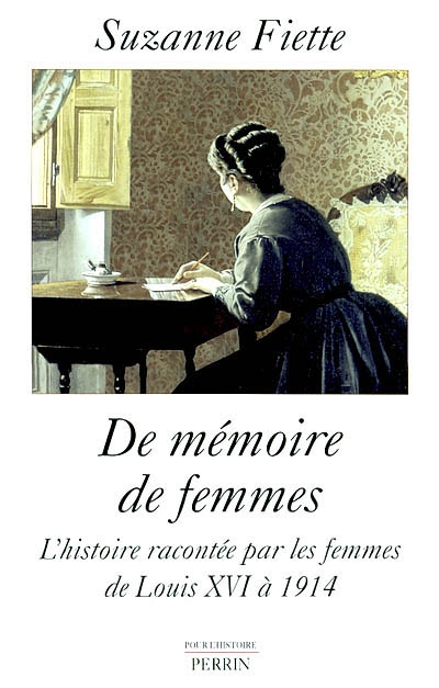 De mémoire de femmes : l'histoire racontée par les femmes, de Louis XVI à 1914