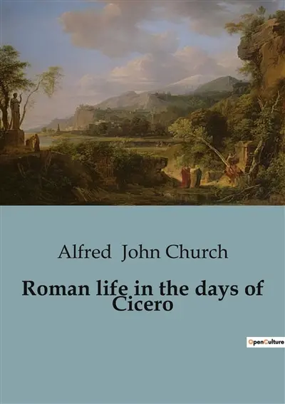 Roman life in the days of Cicero : Exploring the Social and Political Landscape of Ancient Rome
