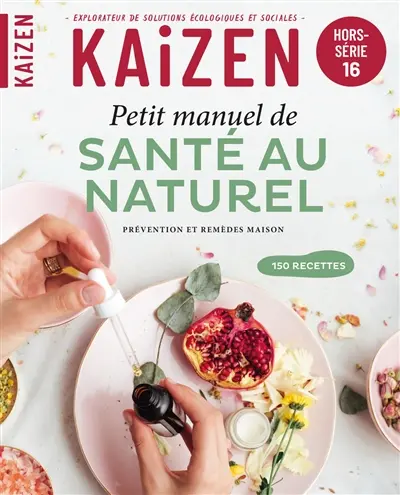 Kaizen, hors-série, n° 16. Petit manuel de santé au naturel : prévention et remèdes maison : 150 recettes