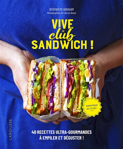 Vive le club sandwich ! : 40 recettes ultra-gourmandes à empiler et déguster !