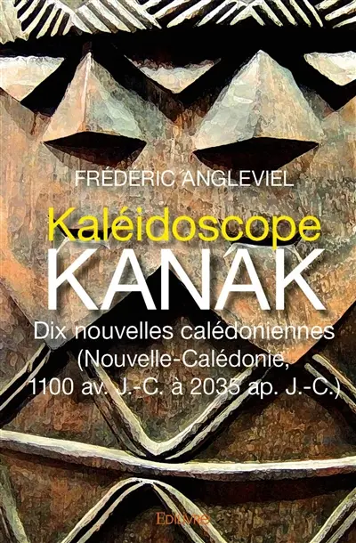 Kaléidoscope kanak. dix nouvelles calédoniennes. : (Nouvelle-Calédonie, 1100 av. J.-C. à 2035 ap. J.-C.)