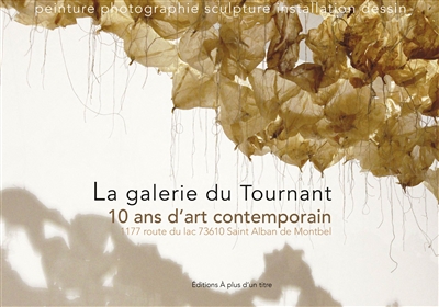 La galerie du Tournant : 10 ans d'art contemporain : 1177 route du Lac 73610 Saint Alban de Montbel