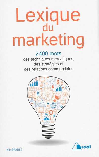 Lexique du marketing : les 2.400 mots des techniques mercatiques, des stratégies et des relations commerciales
