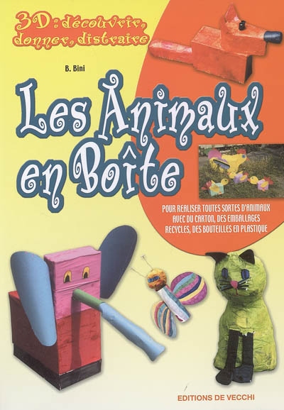 Les animaux en boîte : pour réaliser toutes sortes d'animaux avec du carton, des emballages recyclés, des bouteilles en plastique