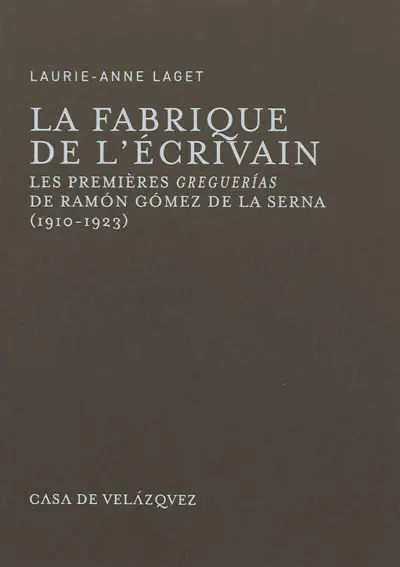 La fabrique de l'écrivain : les premières greguerias de Ramon Gomez de la Serna : 1910-1923