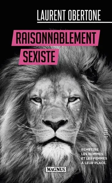 Raisonnablement sexiste : remettre les hommes et les femmes à leur place : essai