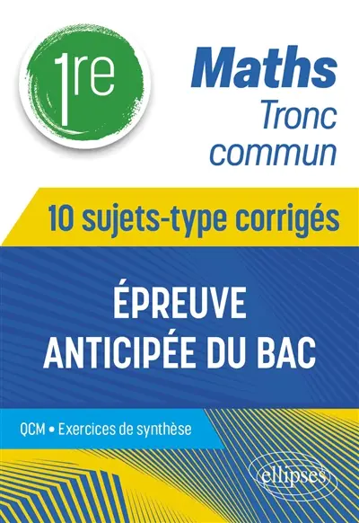 Maths 1re tronc commun : épreuve anticipée du bac : 10 sujets-type corrigés