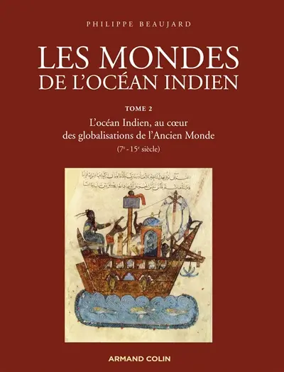 Les mondes de l'océan Indien. Vol. 2. L'océan Indien, au coeur des globalisations de l'Ancien Monde, 7e-15e siècles