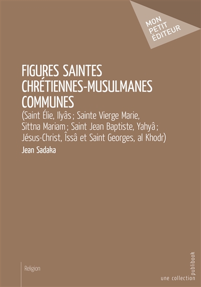 Figures saintes chrétiennes musulmanes communes : (Saint Elie, Ilyâs ; Sainte Vierge Marie, Sittna Mariam ; Saint Jean Baptiste, Yahyâ ; Jésus-Christ, Issâ et Saint Georges, al Khodr)