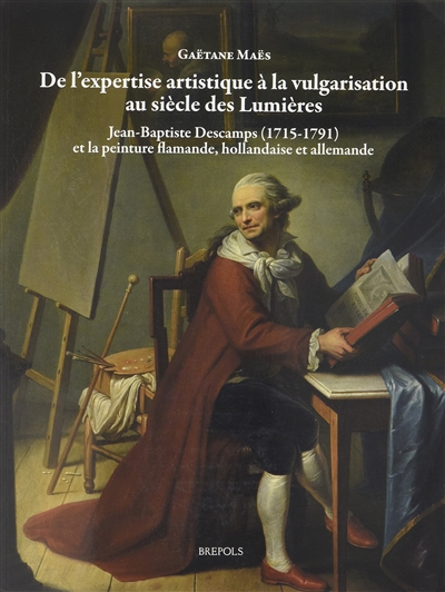 De l'expertise artistique à la vulgarisation au siècle des Lumières : Jean-Baptiste Descamps (1715-1791) et la peinture flamande, hollandaise et allemande