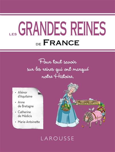 Les grandes reines de France : pour tout savoir sur les reines qui ont marqué notre histoire