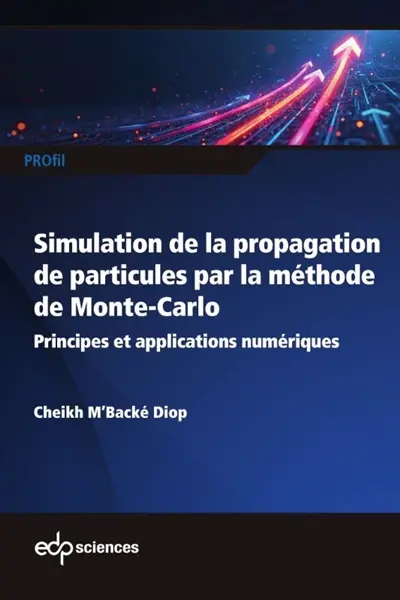 Initiation à la simulation de la propagation de particules dans la matière par la méthode de Monte-Carlo : principes et applications numériques Initiation à la simulation de la propagation de particules dans la matière par la méthode de Monte-Carlo : principes et applications numériques