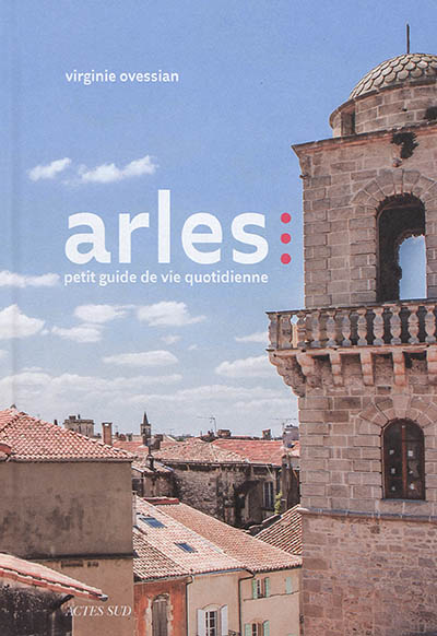 Arles : petit guide de vie...