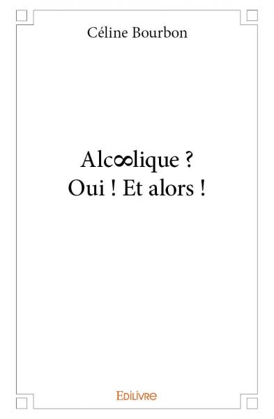 Alc∞lique : oui ! et alors !