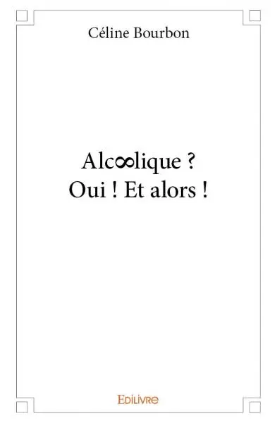 Alc∞lique : oui ! et alors !
