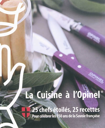 La cuisine à l'Opinel : 25 chefs étoilés, 25 recettes pour célébrer les 150 ans de la Savoie française
