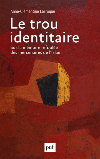 Le trou identitaire : sur la mémoire refoulée des mercenaires de l'Islam - Anne-Clémentine Larroque