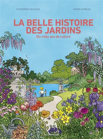La belle histoire des jardins : dix mille ans de culture