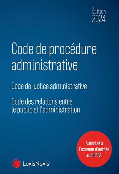Code de procédure administrative : code de justice administrative, code des relations entre le public et l'administration