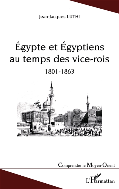 Egypte et Egyptiens au temps des vice-rois : 1801-1863