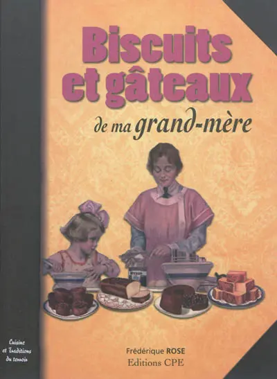 Biscuits et gâteaux de ma grand-mère : cuisine et traditions du terroir