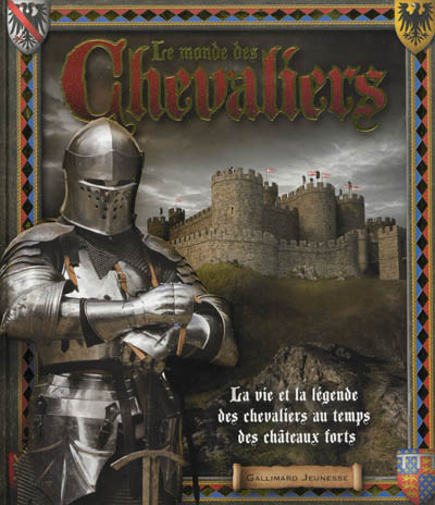 Le monde des chevaliers : la vie et la légende des chevaliers au temps des châteaux forts