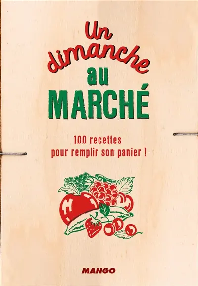 Un dimanche au marché : 100 recettes pour remplir son panier !