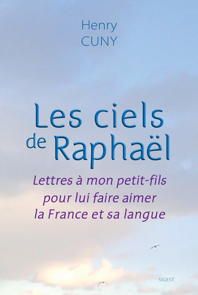 Les ciels de Raphaël : lettres à mon petit-fils pour lui faire aimer la France et sa langue