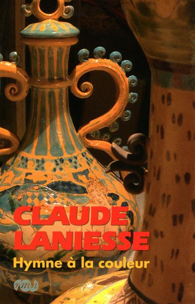 Claude Laniesse, hymne à la couleur : exposition, Musée national de céramique, Sèvres, 18 septembre-15 décembre 2009