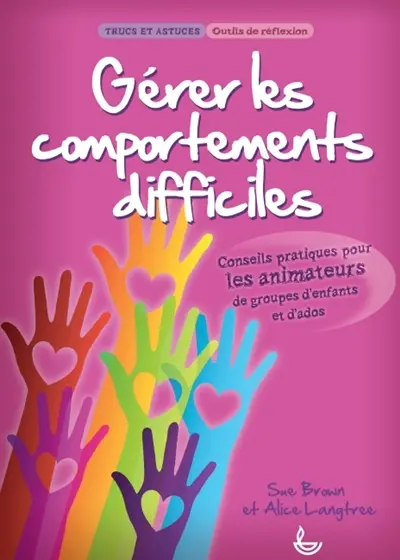 Gérer les comportements difficiles : conseils pratiques pour les animateurs de groupes d'enfants et d'ados