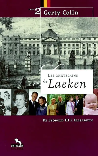 Les châtelains de Laeken. Vol. 2. De Léopold III à Elisabeth