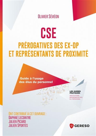 CSE : prérogatives des ex-DP et représentants de proximité : guide à l'usage des élus du personnel