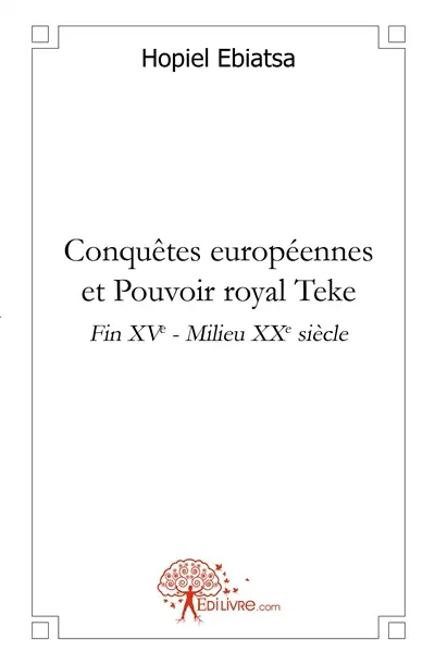 Conquêtes européennes et pouvoir royal teke : Fin XVème : Milieu XXème siècle