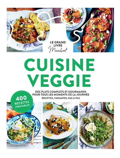 Le grand livre Marabout cuisine veggie : des plats complets et gourmands pour tous les moments de la journée : recettes, variantes, pas-à-pas, 400 recettes inratables