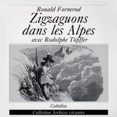 Zigzags dans les Alpes avec le malicieux Rodolphe Töpffer : Aoste, Savoie, Valais 1826-1844