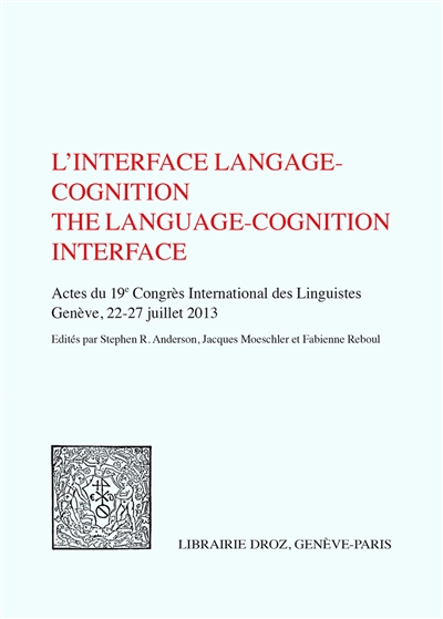 L'interface langage cognition : actes du 19e Congrès international des linguistes, 22-27 juillet 2013, Genève. The language-cognition interface