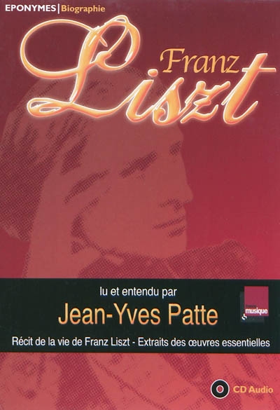 Franz Liszt : récit de la vie de Franz Liszt, extraits des oeuvres essentielles