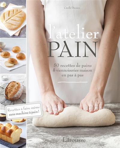 L'atelier pain : 50 recettes de pains & viennoiseries maison en pas à pas : recettes à faire même sans machine à pain !