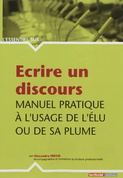 Ecrire un discours : manuel pratique à l'usage de l'élu ou de sa plume