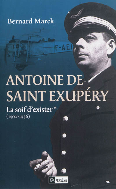 Antoine de Saint-Exupéry. Vol. 1. La soif d'exister : 1900-1936