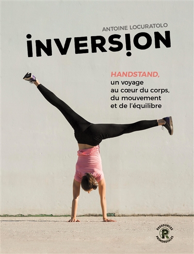 Inversion : handstand, un voyage au coeur du corps, du mouvement et de l'équilibre