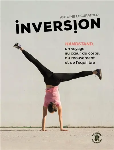 Inversion : handstand, un voyage au coeur du corps, du mouvement et de l'équilibre