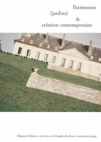 Patrimoine (jardins) & création contemporaine : actes publiés à l'occasion de la journée de rencontre et d'échanges au centre des arts d'Enghien-les-Bains, le vendredi 18 novembre 2005