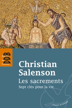 Les sacrements : sept clés pour la vie - Christian Salenson